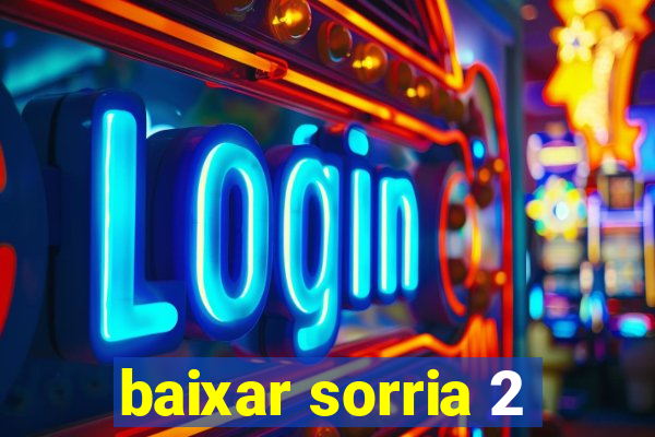 baixar sorria 2